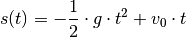 s(t) &= - \frac{1}{2} \cdot g \cdot t^2 + v_0 \cdot t\\