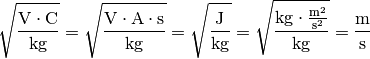 \unit{\sqrt{\frac{V \cdot C}{kg}}} = \unit{\sqrt{\frac{V \cdot A \cdot s}{kg}}} =
\unit{\sqrt{\frac{J}{kg}}} = \unit{\sqrt{\frac{kg \cdot
\frac{m^2}{s^2}}{kg}}} = \unit{\frac{m}{s}}