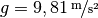 g =
\unitfrac[9,81]{m}{s^2}