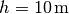 h=\unit[10]{m}