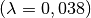 (\lambda = 0,038)