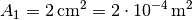 A_1 = \unit[2]{cm^2} = \unit[2 \cdot 10 ^{-4}]{m^2}