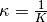 \kappa
= \frac{1}{K}