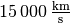 \unit[15\,000]{\frac{km}{s}}