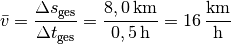 \bar{v} = \frac{\Delta s_{\mathrm{ges}}}{\Delta t_{\mathrm{ges}}} =
\frac{\unit[8,0]{km}}{\unit[0,5]{h}} = \unit[16]{\frac{km}{h}}