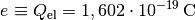 e \equiv Q_{\mathrm{el}} = \unit[1,602 \cdot 10^{-19}]{C}