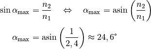 \sin{\alpha_{\mathrm{max}}} &= \frac{n_2}{n_1} \quad \Leftrightarrow \quad
\alpha_{\mathrm{max}} = \text{asin}\left( \frac{n_2}{n_1}\right) \\[4pt]
\alpha_{\mathrm{max}} &= \text{asin}\left( \frac{1}{2,4}\right) \approx
24,6\degree