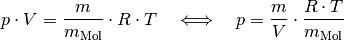 p \cdot V = \frac{m}{m_{\mathrm{Mol}}} \cdot R \cdot T \quad
\Longleftrightarrow \quad p = \frac{m}{V} \cdot \frac{R \cdot
T}{m_{\mathrm{Mol}}}