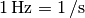 \unit[1]{Hz} = \unit[1]{/s}