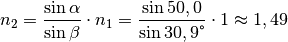 n_2 = \frac{\sin{\alpha}}{\sin{\beta}} \cdot n_1 =
\frac{\sin{50,0}}{\sin{30,9\degree}} \cdot 1 \approx 1,49