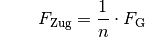 {\color{white}\ldots\quad}F_{\mathrm{Zug}} = \frac{1}{n} \cdot F_{\mathrm{G}}