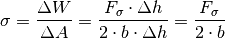 \sigma = \frac{\Delta W}{\Delta A} = \frac{F_{\mathrm{\sigma}} \cdot \Delta
h}{2 \cdot b \cdot \Delta h} = \frac{F_{\mathrm{\sigma}}}{2 \cdot b}