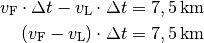 v_{\mathrm{F}} \cdot \Delta t - v_{\mathrm{L}} \cdot \Delta t &=
\unit[7,5]{km} \\ (v_{\mathrm{F}} - v_{\mathrm{L}}) \cdot \Delta t &=
\unit[7,5]{km} \\