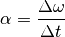 \alpha = \frac{\Delta \omega }{\Delta t}