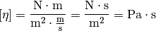 [\eta] = \unit{\frac{N \cdot m}{m^2 \cdot \frac{m}{s}}} = \unit{\frac{N
\cdot s}{m^2}} = \unit{Pa \cdot s}