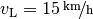 v_{\mathrm{L}} = \unitfrac[15]{km}{h}