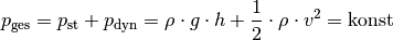 p_{\mathrm{ges}} = p_{\mathrm{st}} + p_{\mathrm{dyn}} = \rho \cdot g \cdot h +
\frac{1}{2}\cdot \rho \cdot v^2 = \text{konst}