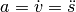 a = \dot{v} = \ddot{s}