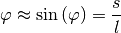 \varphi \approx \sin{(\varphi)} = \frac{s}{l}