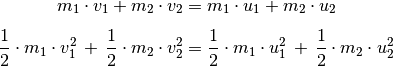 m_1 \cdot v_1 + m_2 \cdot v_2 &= m_1 \cdot u_1 +  m_2 \cdot u_2
\\[4pt] \frac{1}{2} \cdot m_1 \cdot v_1^2 \, + \, \frac{1}{2}\cdot m_2 \cdot v_2^2 &=
\frac{1}{2} \cdot m_1 \cdot u_1^2 \, + \, \frac{1}{2} \cdot m_2 \cdot u_2^2