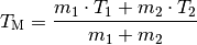 T_{\mathrm{M}} = \frac{m_1 \cdot T_1 + m_2 \cdot T_2}{m_1 + m_2}