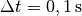 \Delta t =
\unit[0,1]{s}