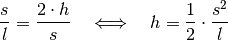 \frac{s}{l} = \frac{2 \cdot h}{s} \quad \Longleftrightarrow \quad h =
\frac{1}{2} \cdot \frac{s^2}{l}