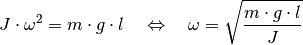 J \cdot \omega ^2 = m \cdot g \cdot l \quad \Leftrightarrow \quad \omega =
\sqrt{\frac{m \cdot g \cdot l}{J}}