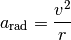 a_{\mathrm{rad}} = \frac{v^2}{r}