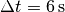 \Delta t = \unit[6]{s}