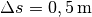 \Delta
s = \unit[0,5]{m}