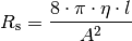 R_{\mathrm{s}} = \frac{8 \cdot \pi \cdot \eta \cdot l}{A^2}