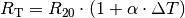 R_{\mathrm{T}} = R_{\mathrm{20}} \cdot (1 + \alpha \cdot \Delta T)