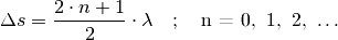 \Delta s = \frac{2 \cdot n+1}{2} \cdot \lambda \quad ; \quad \text{n = 0,\,
1,\, 2,\, \ldots}