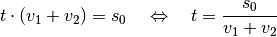 t \cdot (v_1 + v_2) = s_0 \quad \Leftrightarrow \quad t = \frac{s_0}{v_1 +
v_2}