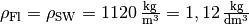 \rho_{\mathrm{Fl}} =
\rho_{\mathrm{SW}} = \unit[1120]{\frac{kg}{m^3}} =
\unit[1,12]{\frac{kg}{dm^3}}