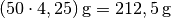 \unit[(50 \cdot
4,25)]{g} = \unit[212,5]{g}