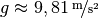 g \approx \unitfrac[9,81]{m}{s^2}