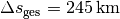 \Delta s_{\mathrm{ges}} = \unit[245]{km}