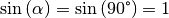 \sin{(\alpha)} = \sin{(90
\degree)} = 1