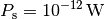 P_{\mathrm{s}}=\unit[10^{-12}]{W}