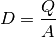 D = \frac{Q}{A}