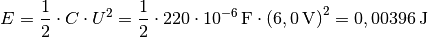 E = \frac{1}{2} \cdot C \cdot U^2 = \frac{1}{2} \cdot \unit[220 \cdot
10^{-6}]{F} \cdot \left( \unit[6,0]{V} \right)^2 = \unit[0,00396]{J}