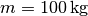 m =
\unit[100]{kg}