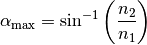 \alpha_{\mathrm{max}} = \text{sin}^{-1} \left(\frac{n_2}{n_1}
\right)