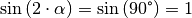 \sin{(2 \cdot \alpha)} = \sin{(90 \degree)} = 1