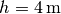 h=\unit[4]{m}