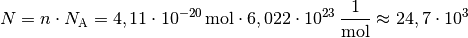 N = n \cdot N_{\mathrm{A}} = \unit[4,11 \cdot 10 ^{-20}]{mol} \cdot
\unit[6,022 \cdot 10 ^{23}]{\frac{1}{mol}} \approx 24,7 \cdot 10^3