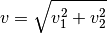 v = \sqrt{v_1^2 + v_2^2}