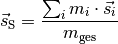 \vec{s} _{\mathrm{S}} = \frac{\sum_{i}^{} m_i \cdot \vec{s}_i }{m
_{\mathrm{ges}}}